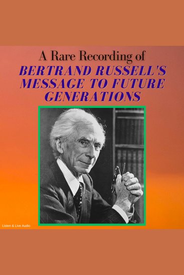 A Rare Recording of Bertrand Russell's Message To Future Generations - cover