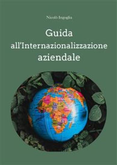 Guida all'internazionalizzazione aziendale - Un Supporto per aprire la propria azienda ai mercati esteri - cover