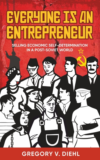 Everyone is an Entrepreneur - Selling Economic Self-Determination in a Post-Soviet World - cover