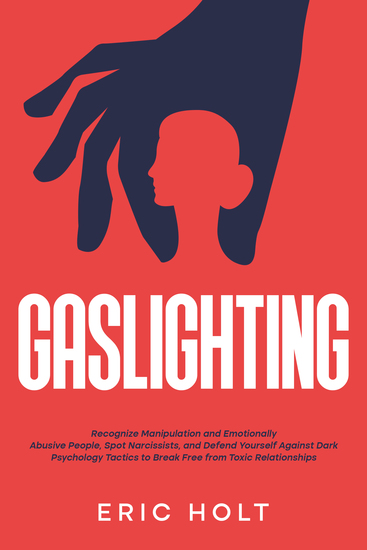 Gaslighting - Recognize Manipulation and Emotionally Abusive People Spot Narcissists and Defend Yourself Against Dark Psychology Tactics to Break Free from Toxic Relationships - cover