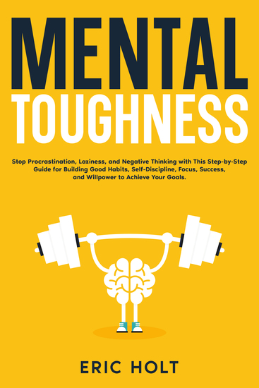 Mental Toughness - Stop Procrastination Laziness and Negative Thinking with This Step-by-Step Guide for Building Good Habits Self-Discipline Focus Success and Willpower to Achieve Your Goals - cover