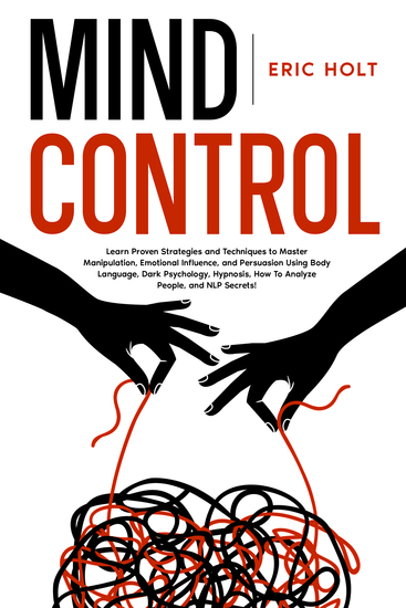 Mind Control - Learn Proven Strategies and Techniques to Master Manipulation Emotional Influence and Persuasion Using Body Language Dark Psychology Hypnosis How To Analyze People and NLP Secrets! - cover