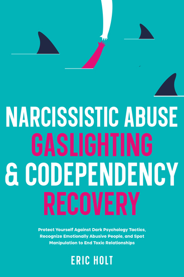 Narcissistic Abuse Gaslighting & Codependency Recovery - Protect Yourself Against Dark Psychology Tactics Recognize Emotionally Abusive People and Spot Manipulation to End Toxic Relationships - cover