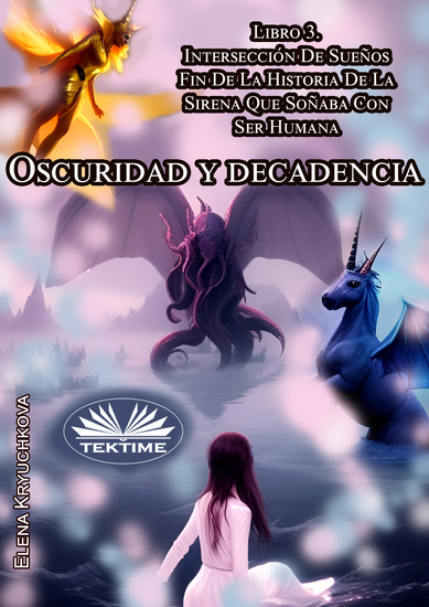 Oscuridad Y Decadencia Libro 3 Intersección De Sueños - Fin De La Historia De La Sirena Que Soñaba Con Ser Humana - cover