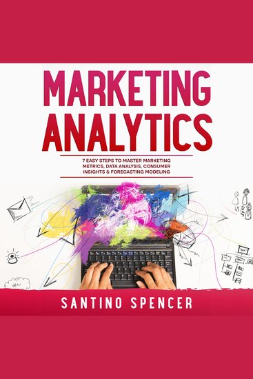 Marketing Analytics: 7 Easy Steps to Master Marketing Metrics Data Analysis Consumer Insights & Forecasting Modeling - cover