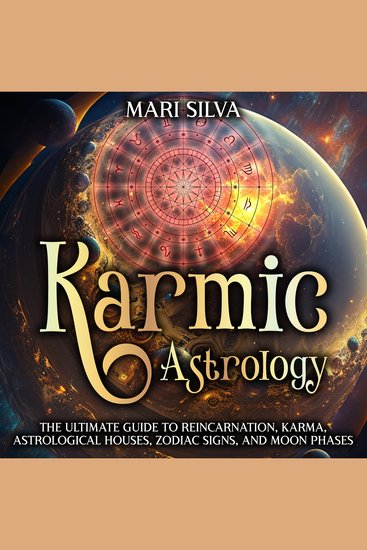 Karmic Astrology: The Ultimate Guide to Reincarnation Karma Astrological Houses Zodiac Signs and Moon Phases - cover
