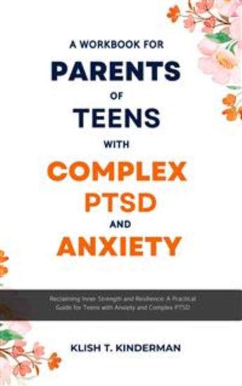 A Workbook for Parents of Teens with Complex PTSD and Anxiety - Reclaiming Inner Strength and Resilience: A Practical Guide for Teens with Anxiety and Complex PTSD - cover