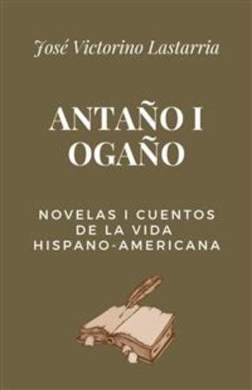Antaño i Ogaño - Novelas i Cuentos de la Vida Hispano-Americana - cover