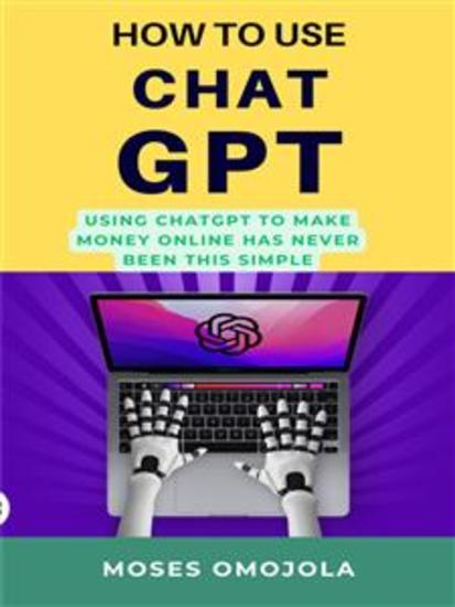How To Use Chatgpt: Using Chatgpt To Make Money Online Has Never Been This Simple - cover