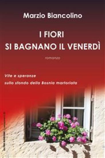 I fiori si bagnano il venerdì - Vite e speranze sullo sfondo della Bosnia martoriata - cover
