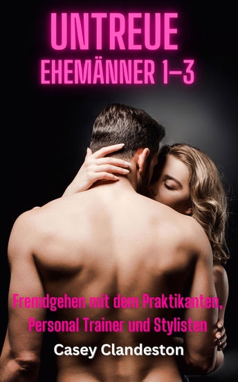 Untreue Ehemänner 1-3 - Fremdgehen mit dem Praktikanten Personal Trainer und Stylisten - cover
