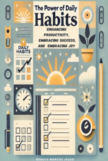 The Power of Daily Habits - Enhancing Productivity Embracing Success and Embracing Joy - cover