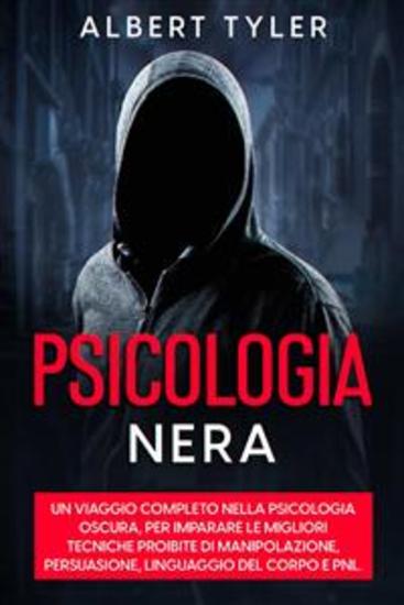 Psicologia Nera - Un viaggio completo nella psicologia oscura per imparare le migliori tecniche proibite di manipolazione persuasione linguaggio del corpo e PNL - cover