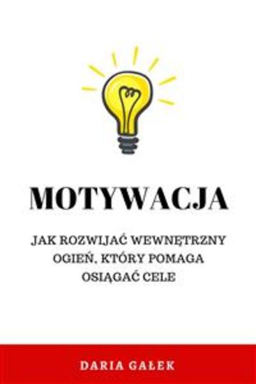 Motywacja: Jak rozwijać wewnętrzny ogień który pomaga osiągać cele - cover