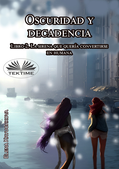 Oscuridad Y Decadencia Libro 2 La Sirena Que Quería Convertirse En Humana - cover