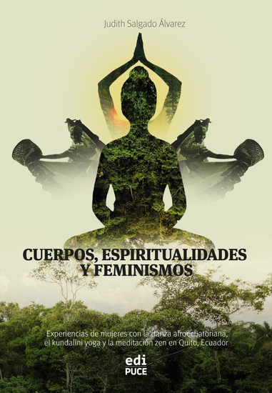 Cuerpos espiritualidades y feminismos - Experiencias de mujeres con la danza afroecuatoriana el kundalini yoga y la meditación zen en Quito Ecuador - cover