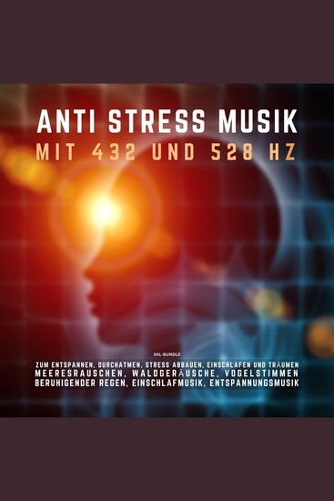 ANTI STRESS MUSIK mit 432 Hz und 528 Hz zum Entspannen Durchatmen Stress abbauen Einschlafen und Träumen (XXL-Bundle) - Meeresrauschen Waldgeräusche Vogelstimmen Beruhigender Regen Einschlafmusik Entspannungsmusik - cover