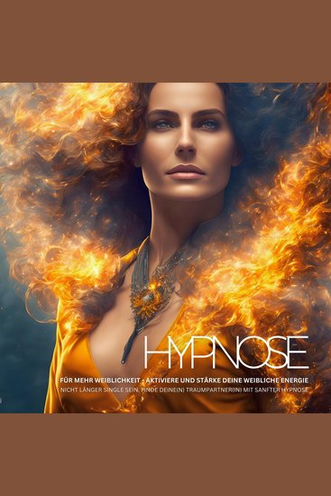 Hypnose für mehr Weiblichkeit Aktiviere und stärke deine weibliche Energie! - Nicht länger Single sein Finde deine(n) Traumpartner(in) mit sanfter Hypnose - cover