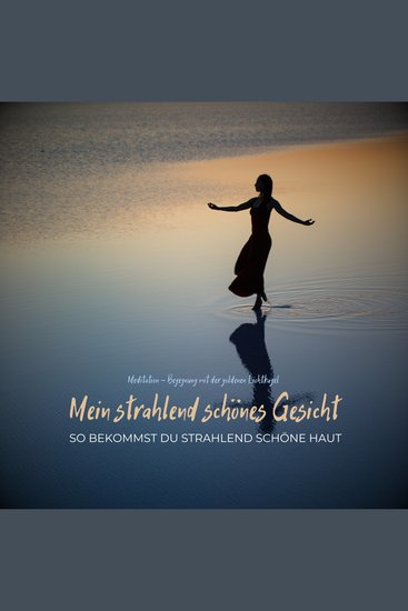 Mein strahlend schönes Gesicht - So bekommst du strahlend schöne Haut - Meditation - Begegnung mit der goldenen Lichtkugel - cover