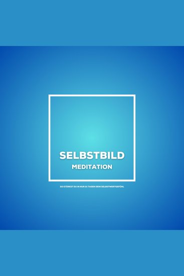Selbstbild - Meditation - So stärkst du in nur 21 Tagen dein Selbstwertgefühl - cover