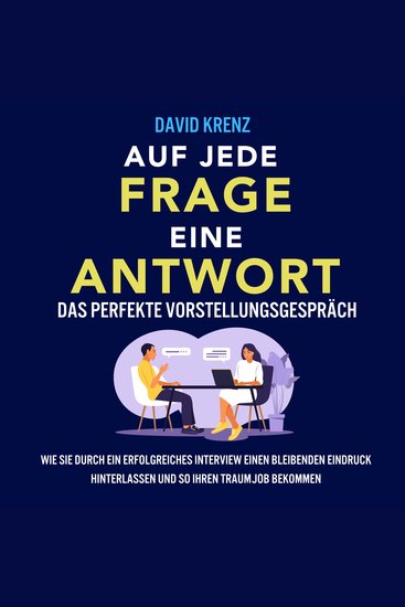 Auf jede Frage eine Antwort – Das perfekte Vorstellungsgespräch: Wie Sie durch ein erfolgreiches Interview einen bleibenden Eindruck hinterlassen und so Ihren Traumjob bekommen - cover