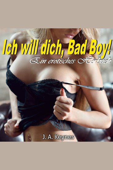 Ich will dich Bad Boy! - Ein erotisches Hörbuch - cover