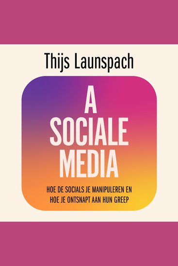 Asociale media - Hoe de socials je manipuleren en hoe je ontsnapt aan hun greep - cover