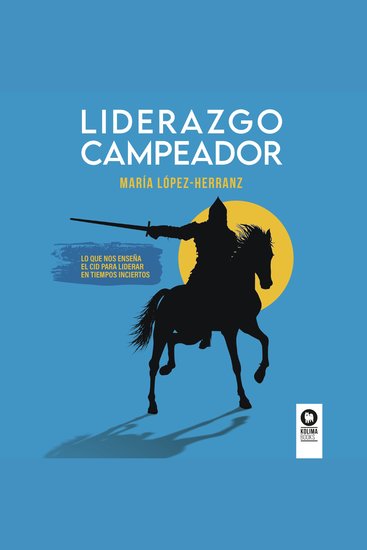 Liderazgo campeador - Lo que nos enseña el Cid para liderar en tiempos inciertos - cover