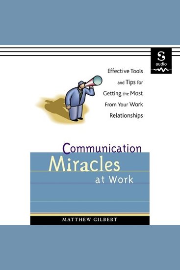 Communication Miracles at Work - Effective Tools and Tips for Getting the Most from Your Work Relationships - cover