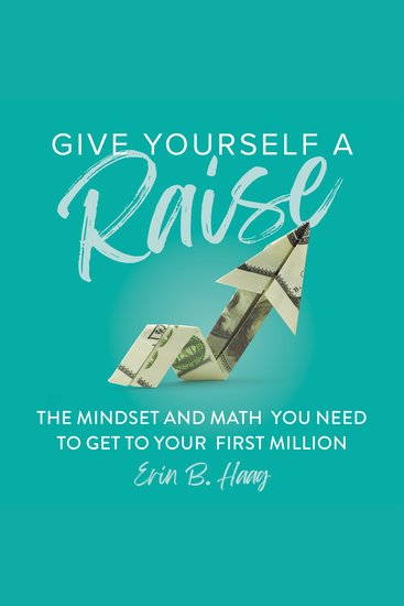 Give Yourself a Raise - The Mindset and Math You Need to Get to Your First Million - cover