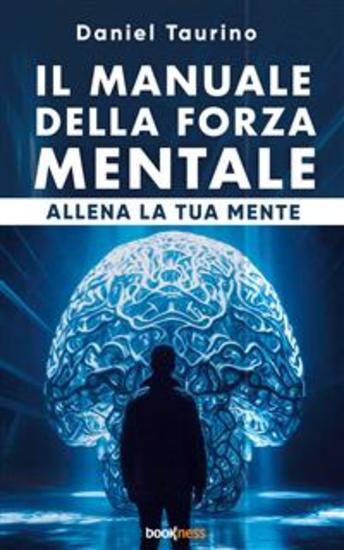 Il manuale della forza mentale - Allena la tua mente - cover