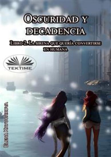 Oscuridad Y Decadencia Libro 2 La Sirena Que Quería Convertirse En Humana - cover
