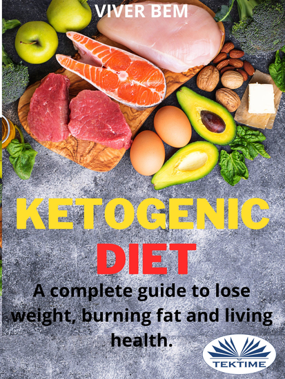 Ketogenic Diet - A Complete Guide To Lose Weight Burning Fat And Living Health - cover