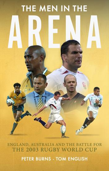 The Men in the Arena - England Australia and the Battle for the 2003 Rugby World Cup - cover