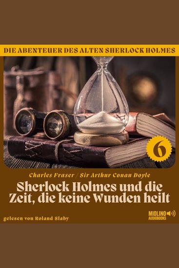 Sherlock Holmes und die Zeit die keine Wunden heilt (Die Abenteuer des alten Sherlock Holmes Folge 6) - cover