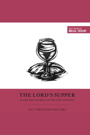 The Lord's Supper as the Sign and Meal of the New Covenant - cover