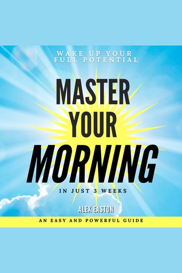 Master Your Morning - Wake Up Your Full Potential in Just 3 Weeks with a Morning Routine - cover