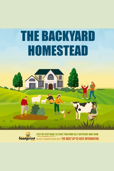 The Backyard Homestead - Step-By-Step Guide to Start Your Own Self Sufficient Mini Farm on Just a Quarter Acre With the Most Up-To-Date Information - cover