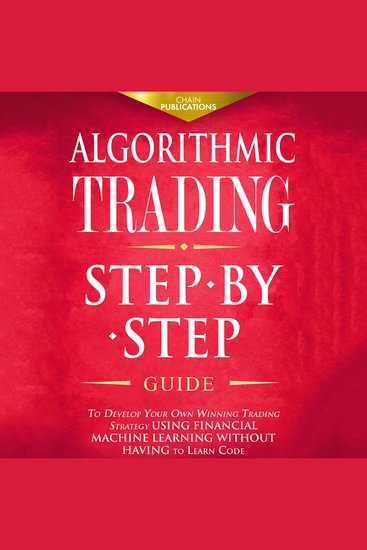 Algorithmic Trading - Step-By-Step Guide to Develop Your Own Winning Trading Strategy Using Financial Machine Learning Without Having to Learn Code - cover