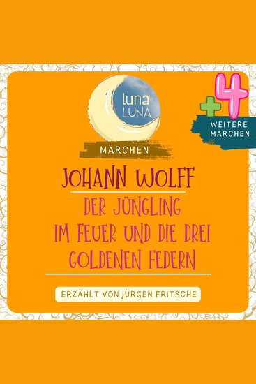 Johann Wolff: Der Jüngling im Feuer plus vier weitere Märchen - Der Jüngling im Feuer und die drei goldnen Federn; Die Mandelkörbchen; Hans ohne Furcht; Die dreizehn verwünschten Prinzessinnen; Der Pfiffigste Teil 07 10 - cover