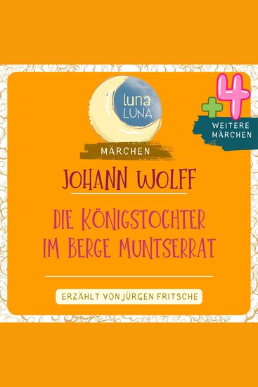 Johann Wolff: Die Königstochter im Berge Muntserrat plus vier weitere Märchen - Die Königstochter im Berge Muntserrat; Die schlechten Kameraden; Der goldene Hirsch; Der Metzgergesell; Der graue Wackenstein Teil 02 10 - cover