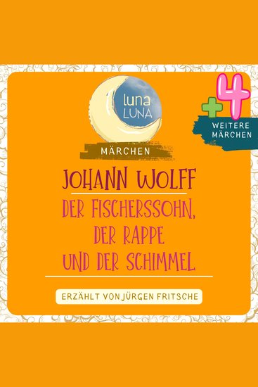 Johann Wolff: Der Fischerssohn der Rappe und der Schimmel plus vier weitere Märchen - Der Fischerssohn der Rappe und der Schimmel; Das Schneiderlein und die drei Hunde; Die Prinzessin von Tiefenthal; Von den achtzehn Soldaten; Das goldene Königreich Teil 01 10 - cover