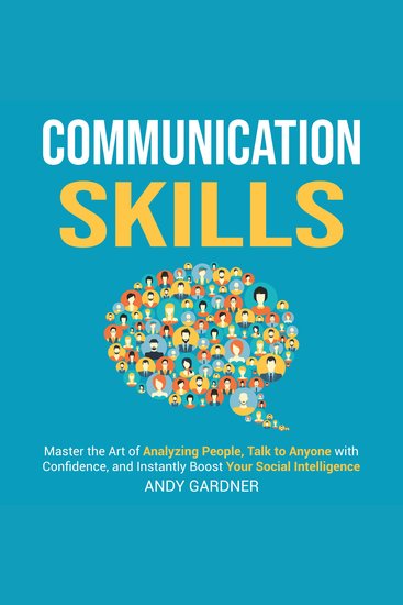 Communication Skills: Master the Art of Analyzing People Talk to Anyone with Confidence and Instantly Boost Your Social Intelligence - cover