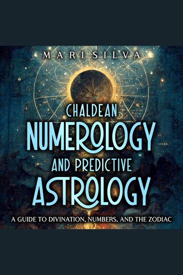 Chaldean Numerology and Predictive Astrology: A Guide to Divination Numbers and the Zodiac - cover