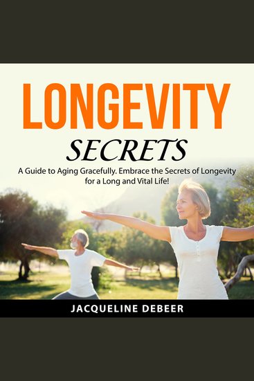 Longevity Secrets - A Guide to Aging Gracefully Embrace the Secrets of Longevity for a Long and Vital Life! - cover