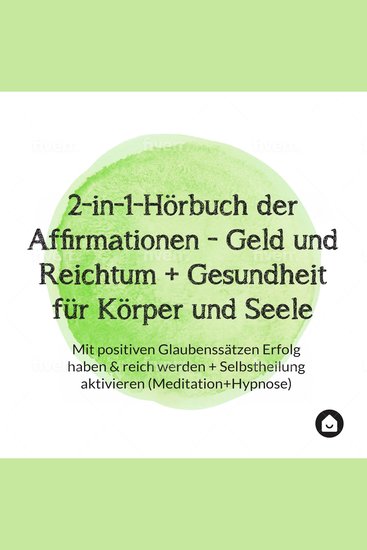 2-in-1-Hörbuch der Affirmationen - Geld und Reichtum + Gesundheit für Körper und Seele - Mit positiven Glaubenssätzen Erfolg haben & reich werden + Selbstheilung aktivieren (Meditation+Hypnose) - cover