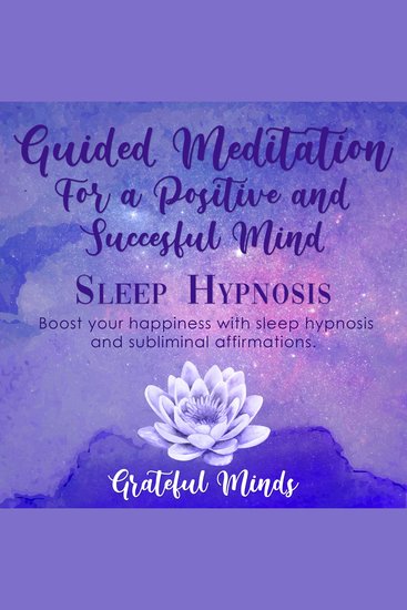 Guided Meditation For a Positive and Successful Mind Sleep Hypnosis - Boost Your Happiness With Sleep Hypnosis and Subliminal Affirmations - cover
