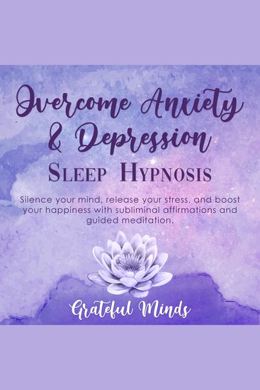 Overcome Anxiety and Depression: Sleep Hypnosis - Silence your mind release your stress and boost your happiness with subliminal affirmations and guided meditation - cover