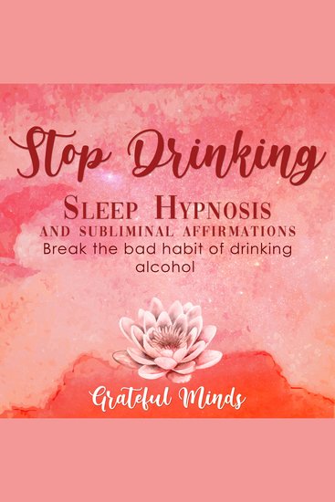 Stop Drinking Sleep Hypnosis and Subliminal Affirmations - Break the bad habit of drinking alcohol - cover
