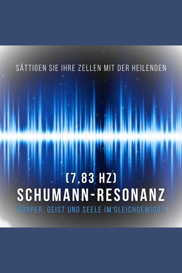 Sättigen Sie Ihre Zellen mit der heilenden Schumann Resonanz Frequenz (783 Hz) - Körper Geist und Seele im Gleichgewicht - cover